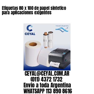 Etiquetas 80 x 100 de papel sintetico para aplicaciones exigentes
