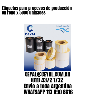 Etiquetas para procesos de producción en rollo x 5000 unidades