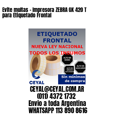 Evite multas – Impresora ZEBRA GK 420 T para Etiquetado Frontal