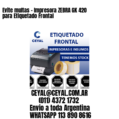Evite multas – Impresora ZEBRA GK 420 para Etiquetado Frontal
