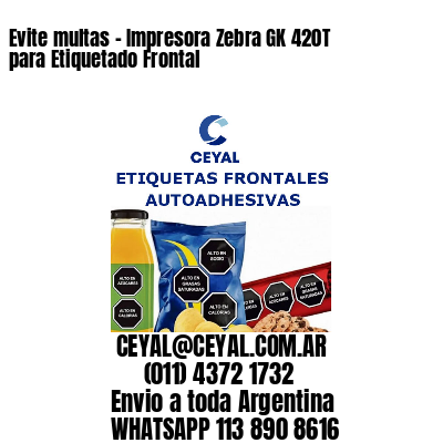 Evite multas – Impresora Zebra GK 420T para Etiquetado Frontal