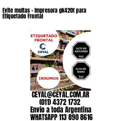 Evite multas – Impresora gk420t para Etiquetado Frontal