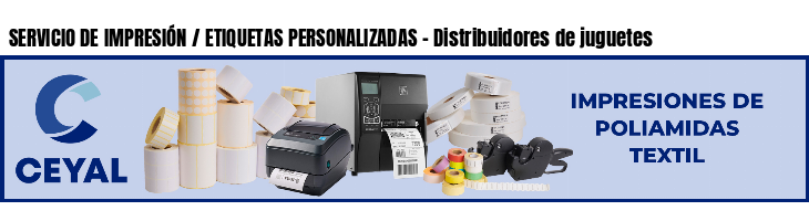 SERVICIO DE IMPRESIÓN / ETIQUETAS PERSONALIZADAS - Distribuidores de juguetes