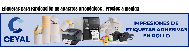 Etiquetas para Fabricación de aparatos ortopédicos . Precios a medida