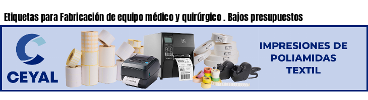 Etiquetas para Fabricación de equipo médico y quirúrgico . Bajos presupuestos