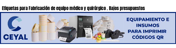 Etiquetas para Fabricación de equipo médico y quirúrgico . Bajos presupuestos