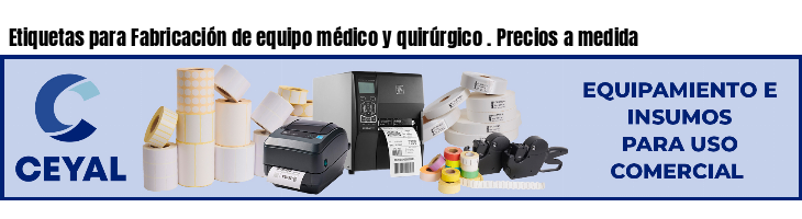 Etiquetas para Fabricación de equipo médico y quirúrgico . Precios a medida