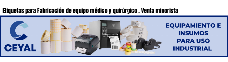 Etiquetas para Fabricación de equipo médico y quirúrgico . Venta minorista