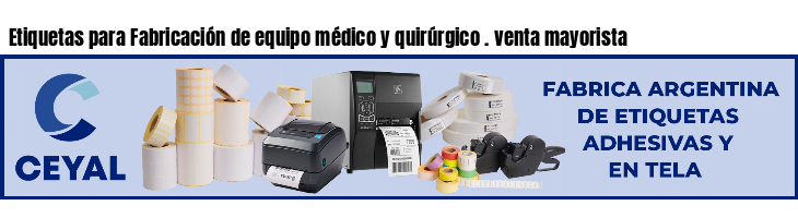 Etiquetas para Fabricación de equipo médico y quirúrgico . venta mayorista