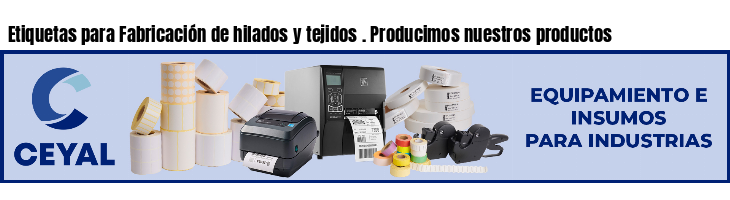 Etiquetas para Fabricación de hilados y tejidos . Producimos nuestros productos