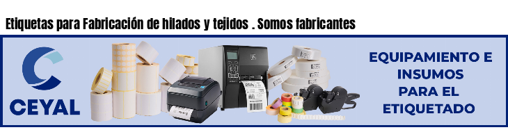 Etiquetas para Fabricación de hilados y tejidos . Somos fabricantes