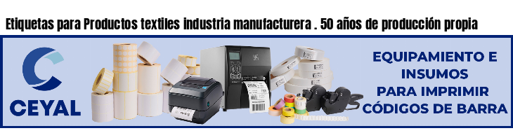 Etiquetas para Productos textiles industria manufacturera . 50 años de producción propia