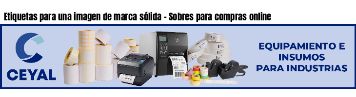 Etiquetas para una imagen de marca sólida - Sobres para compras online